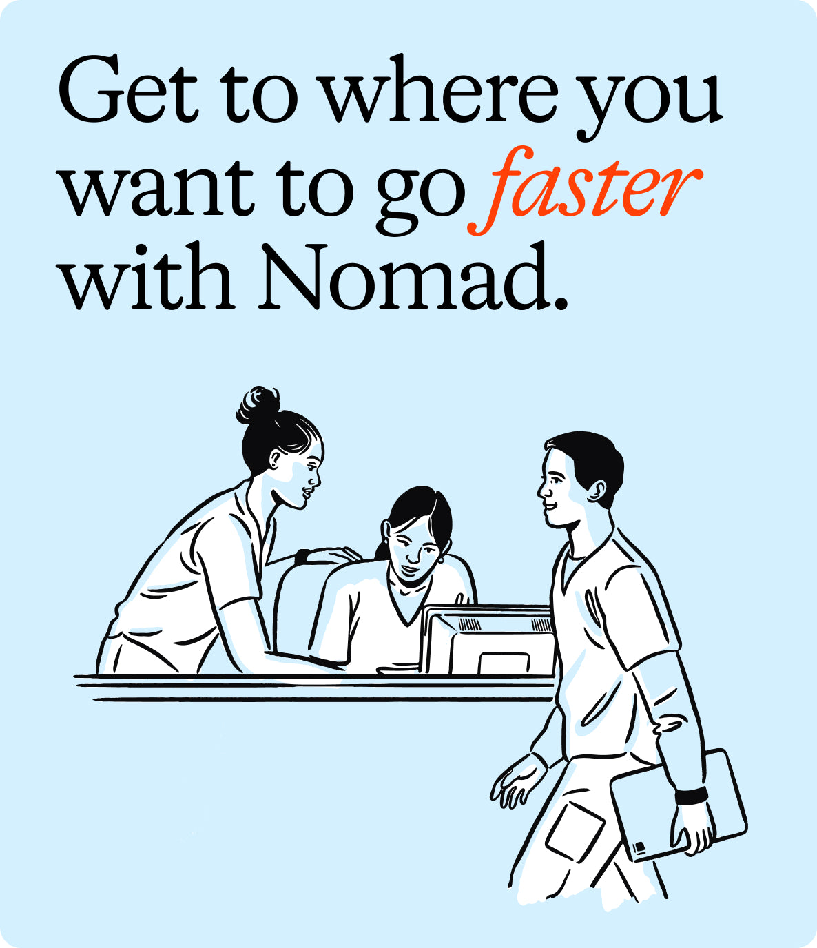 Illustration of three healthcare professionals collaborating at a workstation, with one standing and holding a tablet, accompanied by the text 'Get to where you want to go faster with Nomad' on a light blue background.