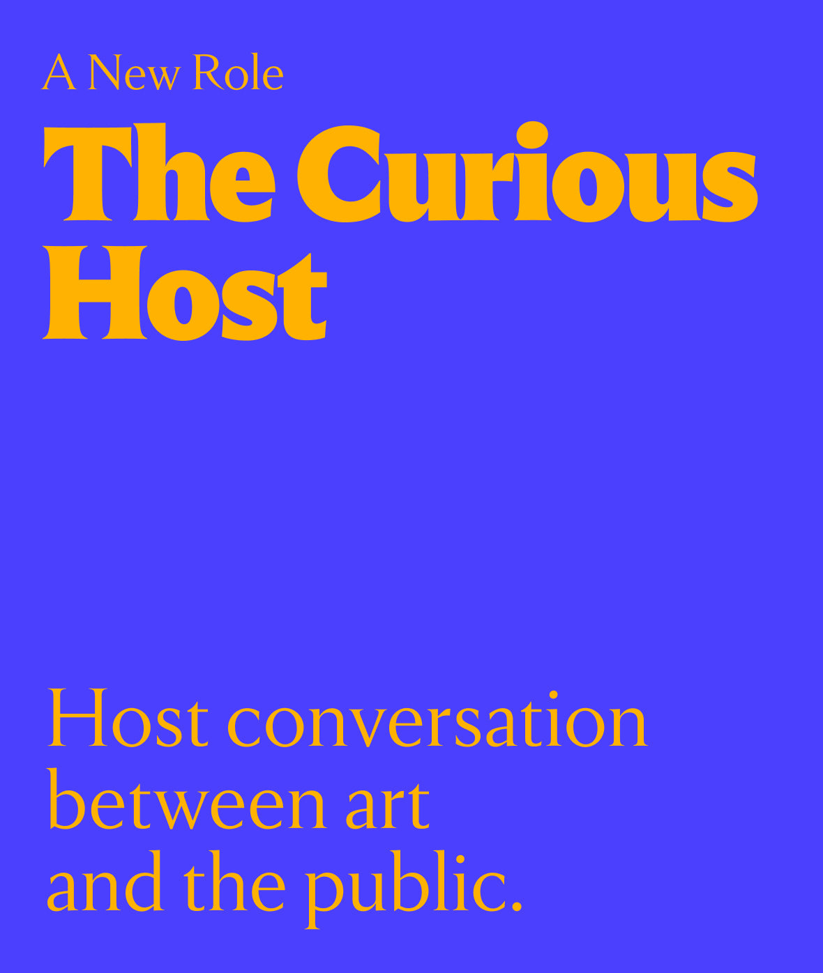 Bold typographic design with a deep blue background and yellow text reading: 'A New Role – The Curious Host.' Below, smaller text states: 'Host conversation between art and the public.'