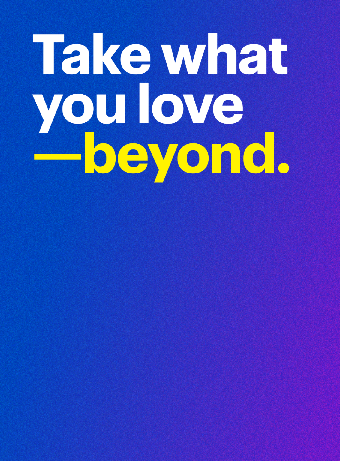 Bold white and yellow text on a blue and purple gradient background reads: 'Take what you love — beyond.'